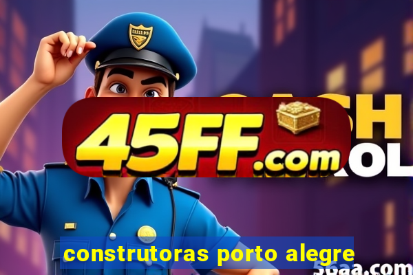 construtoras porto alegre